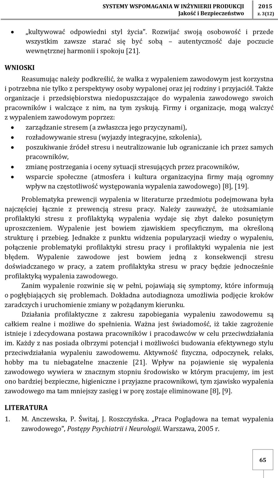 WNIOSKI Reasumując należy podkreślić, że walka z wypaleniem zawodowym jest korzystna i potrzebna nie tylko z perspektywy osoby wypalonej oraz jej rodziny i przyjaciół.