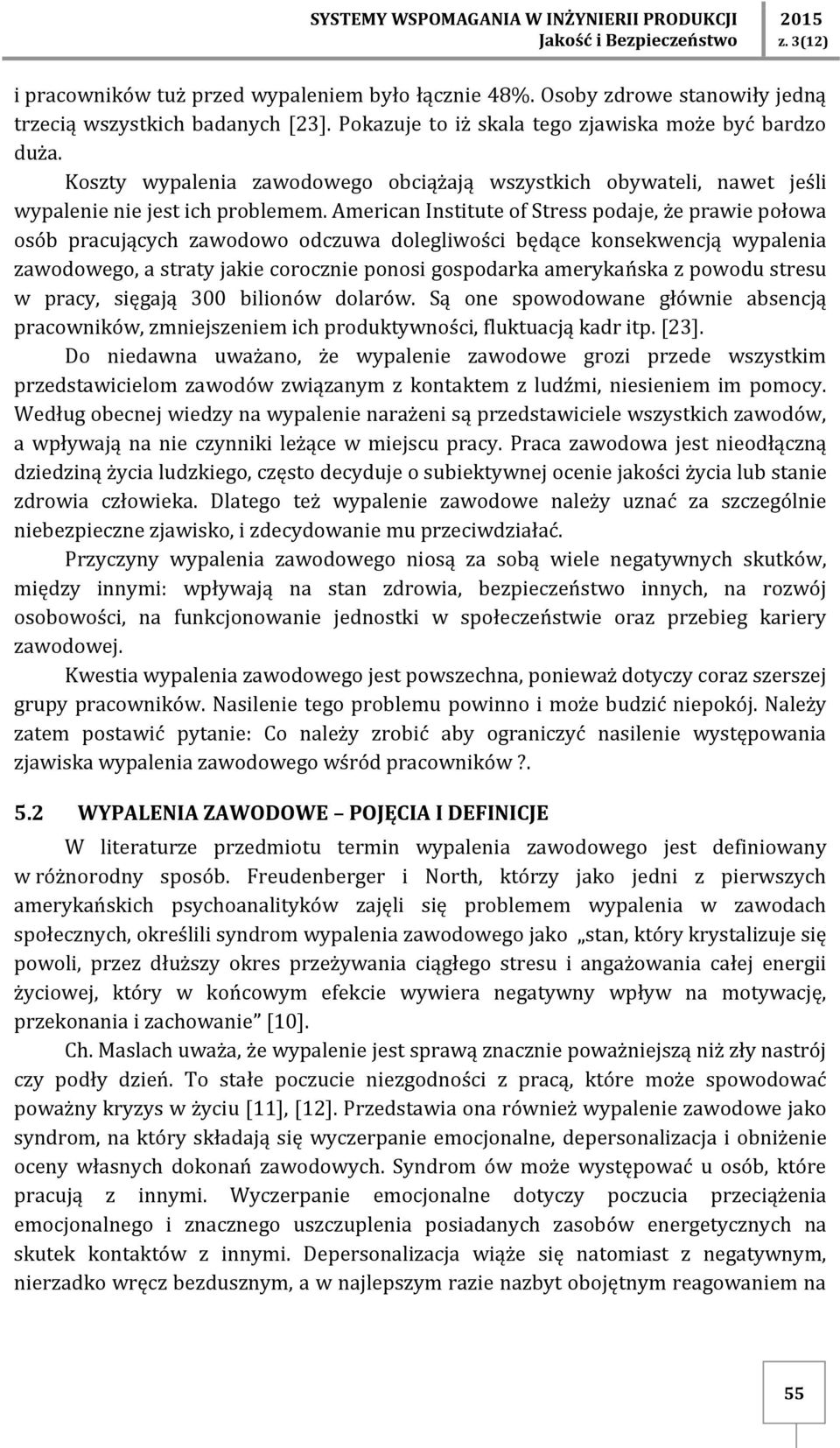 American Institute of Stress podaje, że prawie połowa osób pracujących zawodowo odczuwa dolegliwości będące konsekwencją wypalenia zawodowego, a straty jakie corocznie ponosi gospodarka amerykańska z