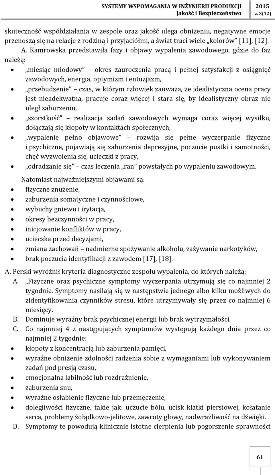 Kamrowska przedstawiła fazy i objawy wypalenia zawodowego, gdzie do faz należą: miesiąc miodowy okres zauroczenia pracą i pełnej satysfakcji z osiągnięć zawodowych, energia, optymizm i entuzjazm,