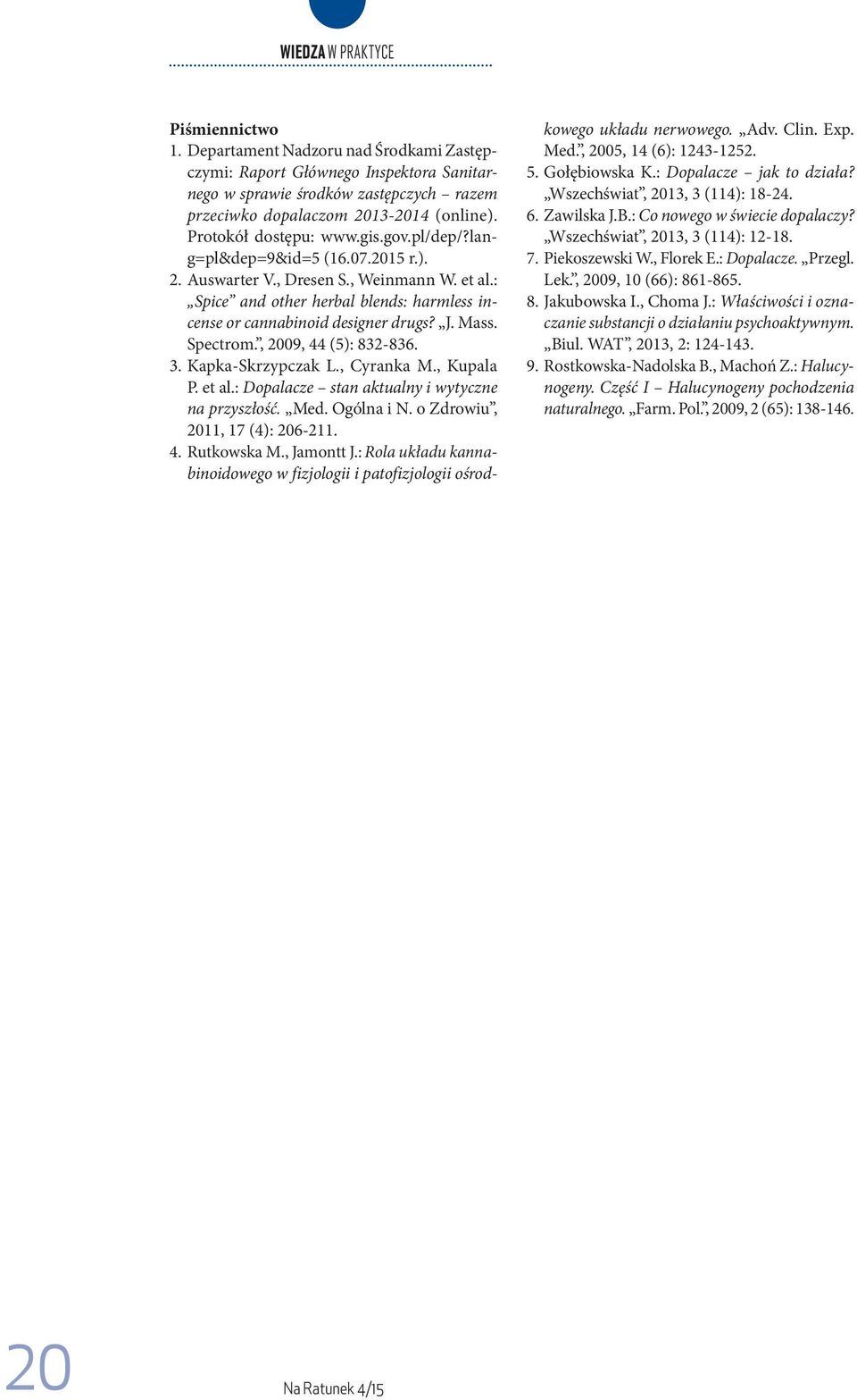 J. Mass. Spectrom., 2009, 44 (5): 832-836. 3. Kapka-Skrzypczak L., Cyranka M., Kupala P. et al.: Dopalacze stan aktualny i wytyczne na przyszłość. Med. Ogólna i N. o Zdrowiu, 2011, 17 (4): 206-211. 4. Rutkowska M.