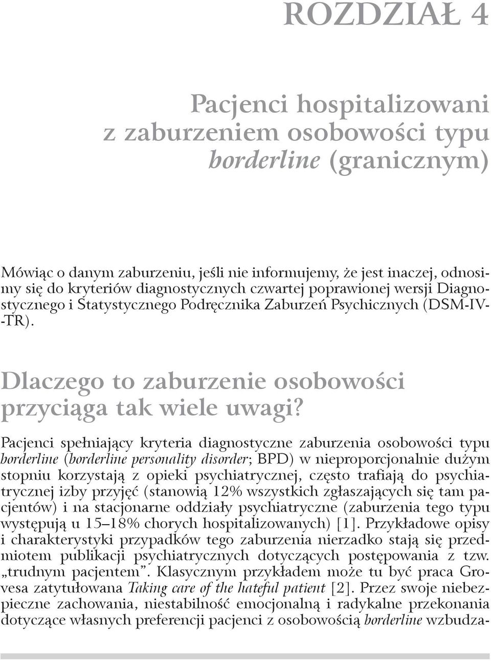 Pacjenci spełniający kryteria diagnostyczne zaburzenia osobowości typu borderline (borderline personality disorder; BPD) w nieproporcjonalnie dużym stopniu korzystają z opieki psychiatrycznej, często