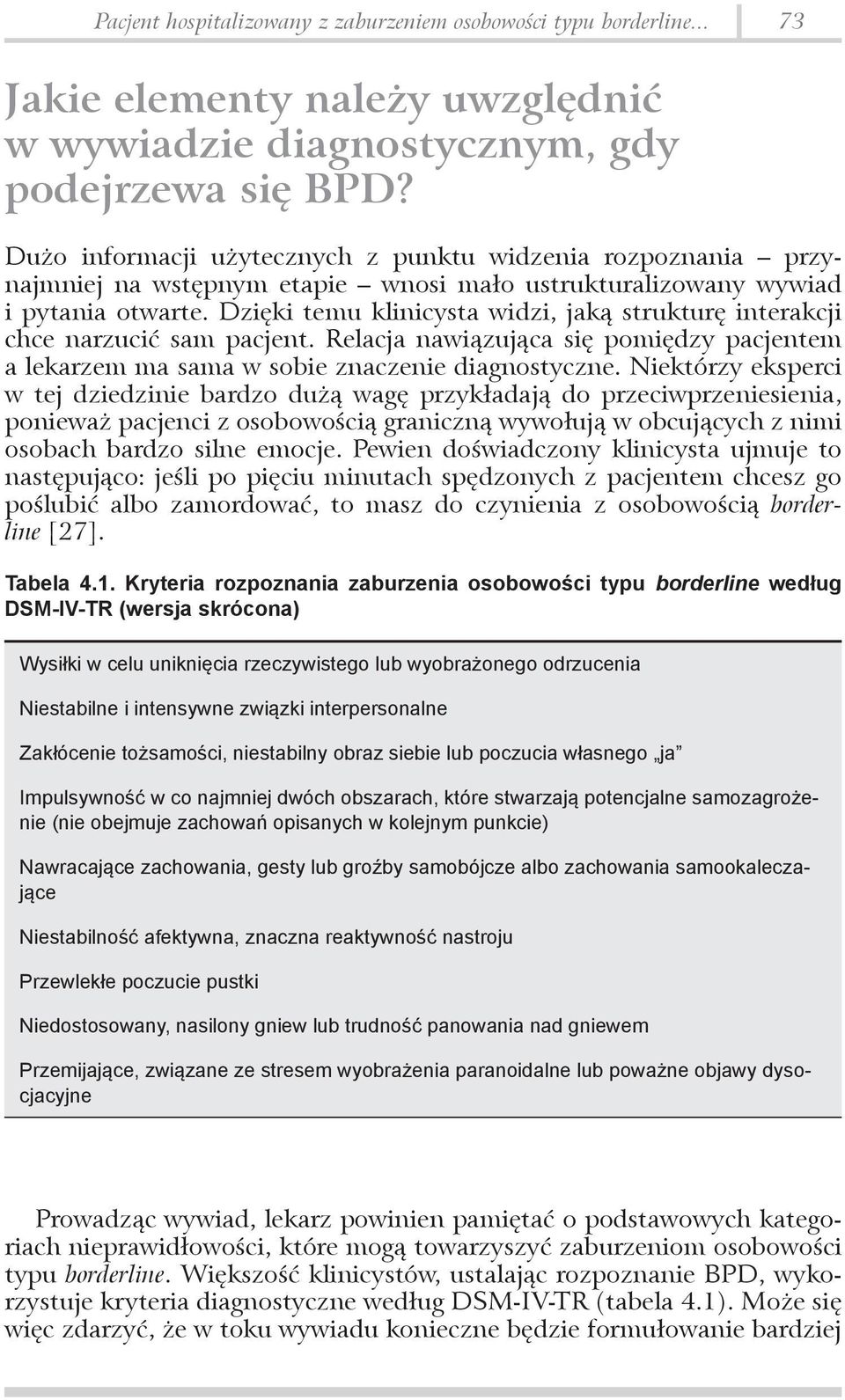 Dzięki temu klinicysta widzi, jaką strukturę interakcji chce narzucić sam pacjent. Relacja nawiązująca się pomiędzy pacjentem a lekarzem ma sama w sobie znaczenie diagnostyczne.