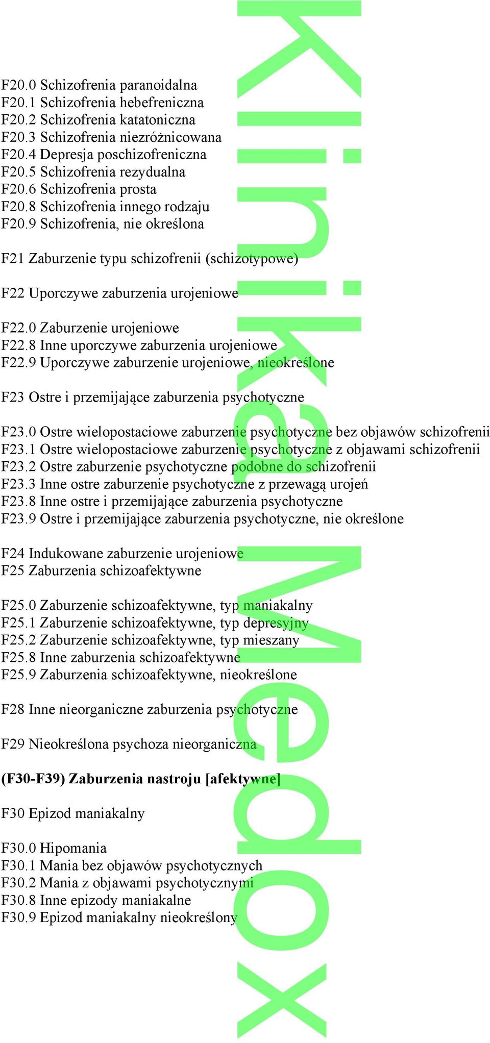 0 Zaburzenie urojeniowe F22.8 Inne uporczywe zaburzenia urojeniowe F22.9 Uporczywe zaburzenie urojeniowe, nieokreślone F23 Ostre i przemijające zaburzenia psychotyczne F23.