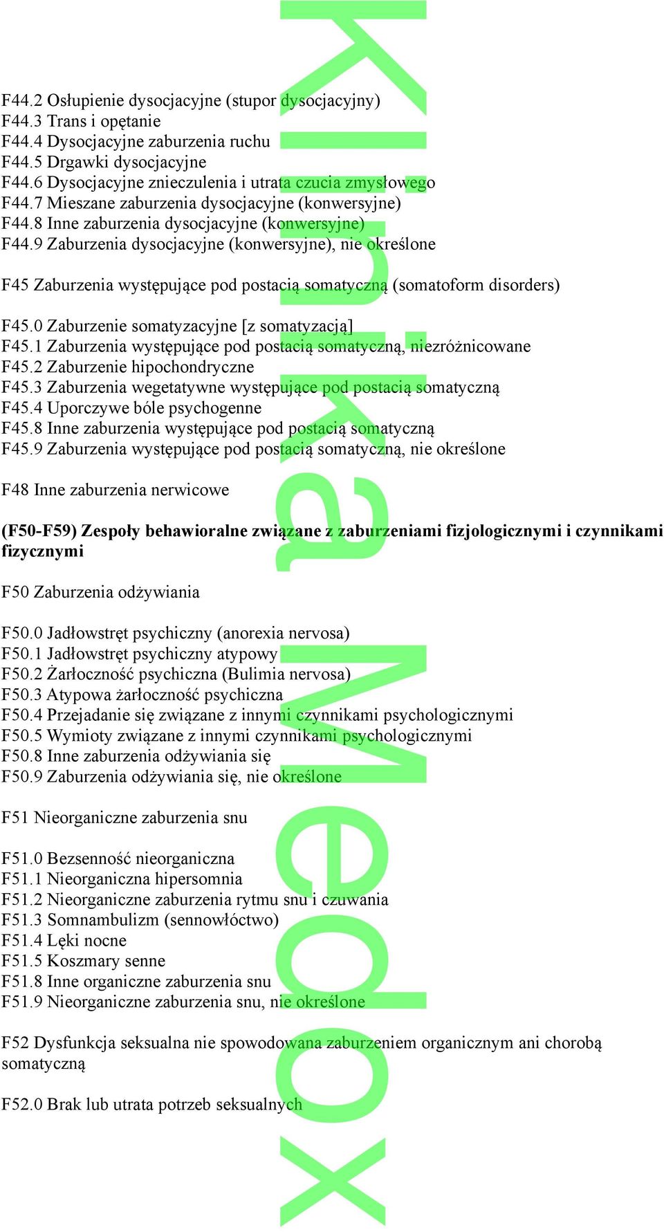 9 Zaburzenia dysocjacyjne (konwersyjne), nie określone F45 Zaburzenia występujące pod postacią somatyczną (somatoform disorders) F45.0 Zaburzenie somatyzacyjne [z somatyzacją] F45.