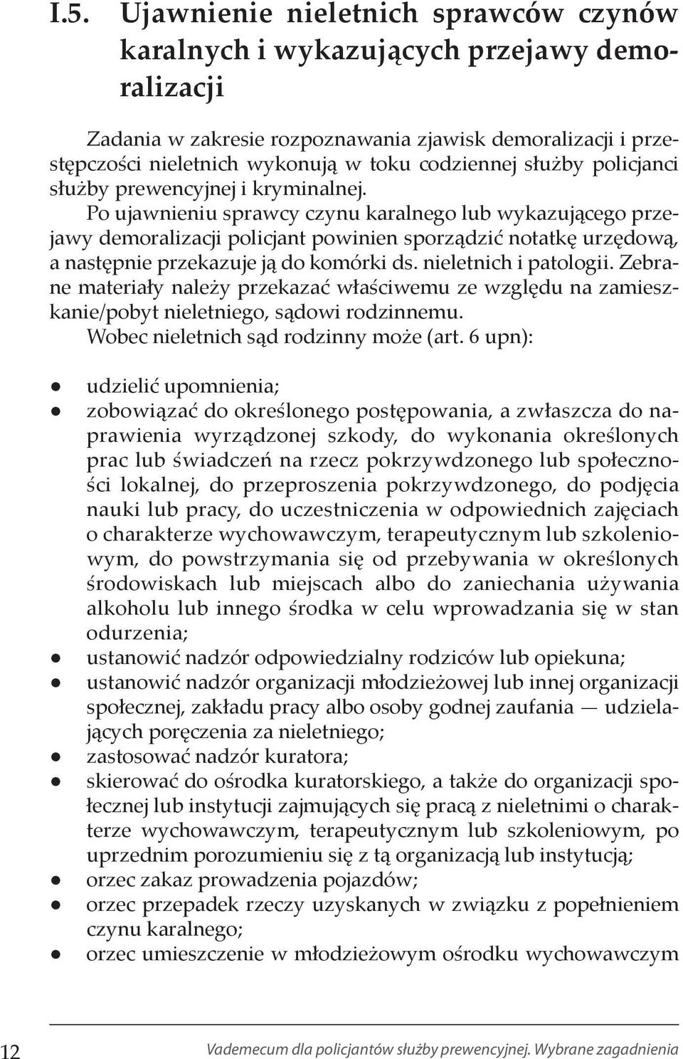 Po ujawnieniu sprawcy czynu karalnego lub wykazującego przejawy demoralizacji policjant powinien sporządzić notatkę urzędową, a następnie przekazuje ją do komórki ds. nieletnich i patologii.