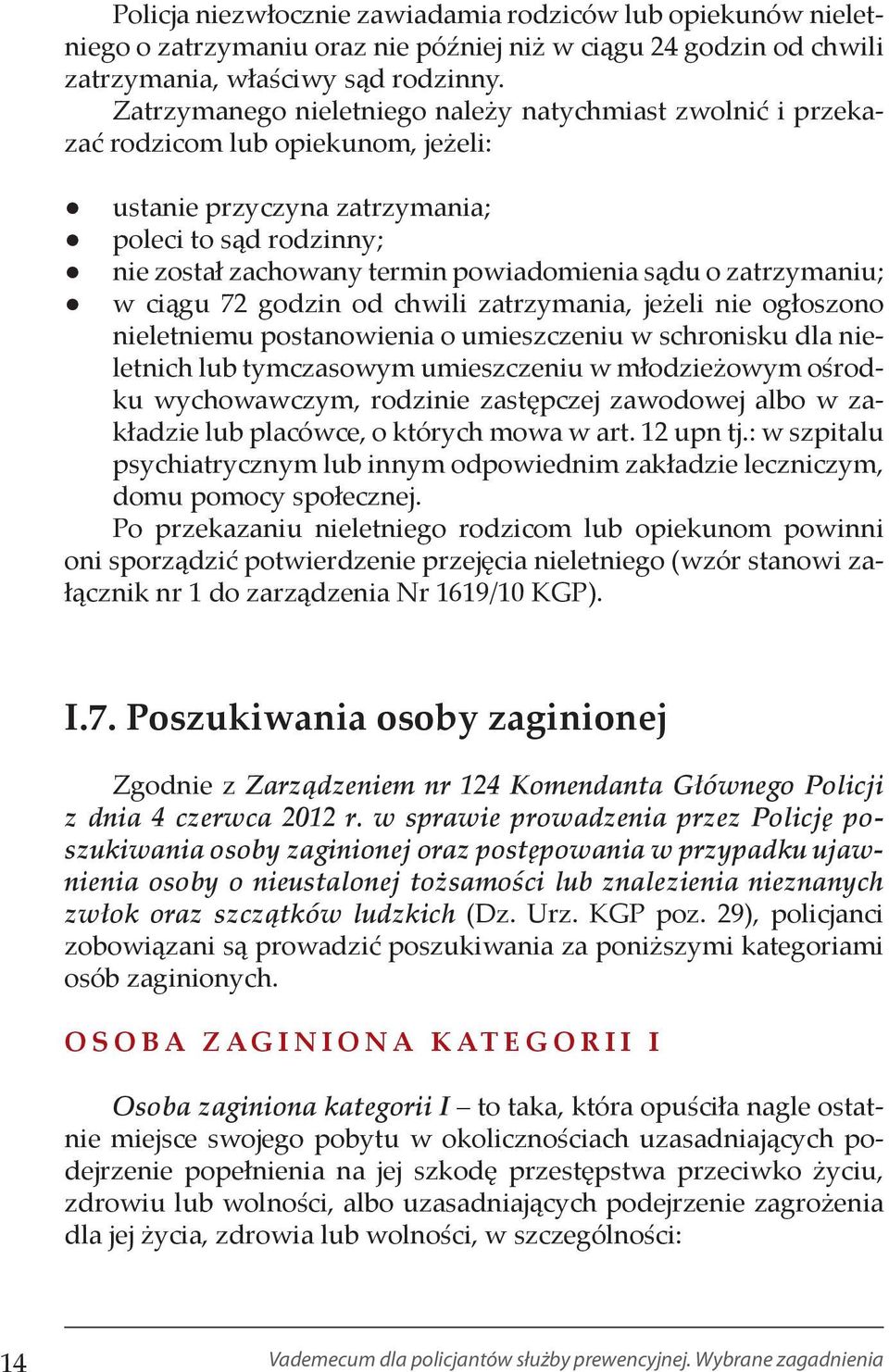 zatrzymaniu; w ciągu 72 godzin od chwili zatrzymania, jeżeli nie ogłoszono nieletniemu postanowienia o umieszczeniu w schronisku dla nieletnich lub tymczasowym umieszczeniu w młodzieżowym ośrodku