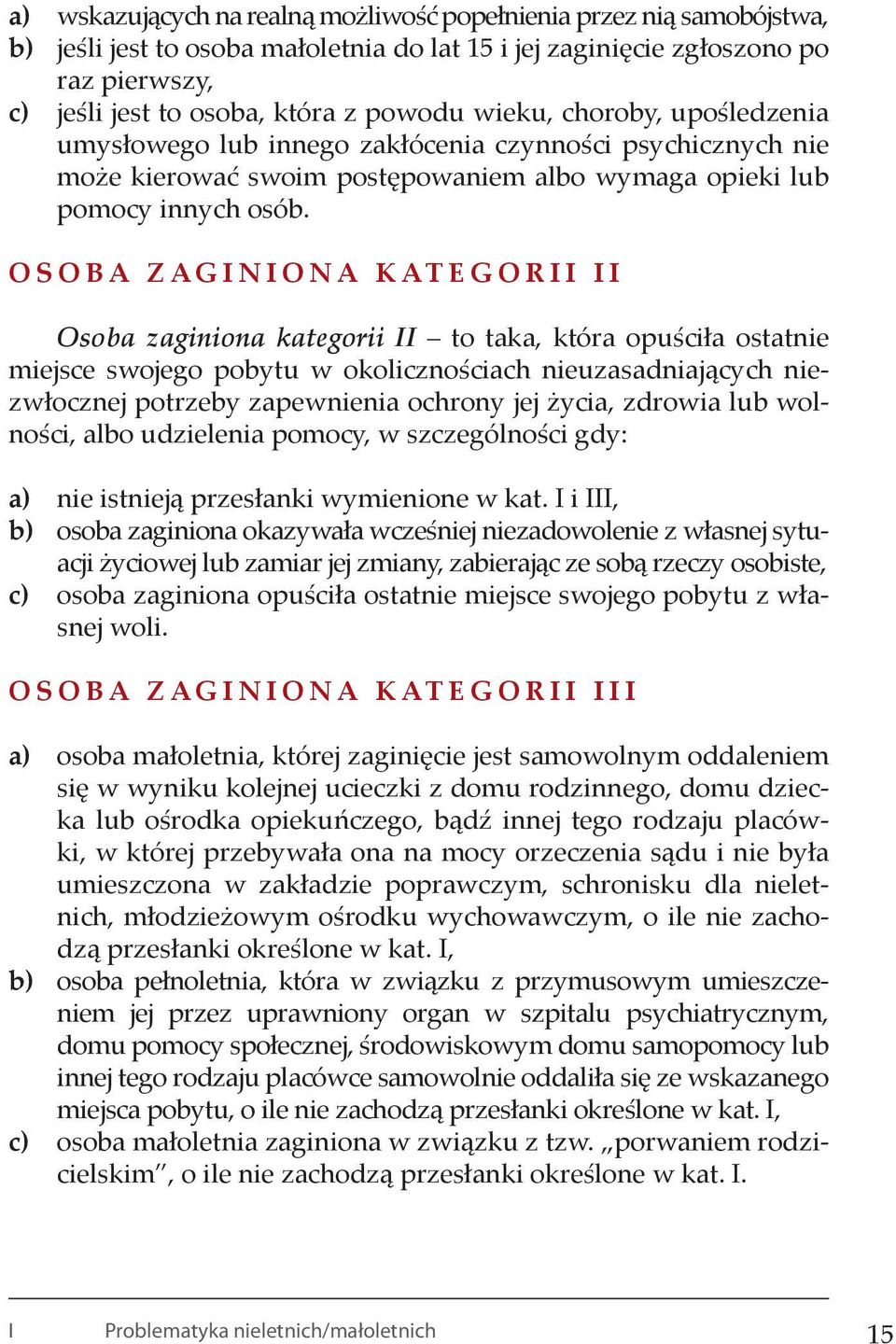 Osoba zaginiona kategorii II Osoba zaginiona kategorii II to taka, która opuściła ostatnie miejsce swojego pobytu w okolicznościach nieuzasadniających niezwłocznej potrzeby zapewnienia ochrony jej