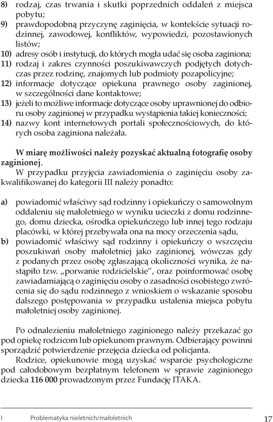 pozapolicyjne; 12) informacje dotyczące opiekuna prawnego osoby zaginionej, w szczególności dane kontaktowe; 13) jeżeli to możliwe informacje dotyczące osoby uprawnionej do odbioru osoby zaginionej w