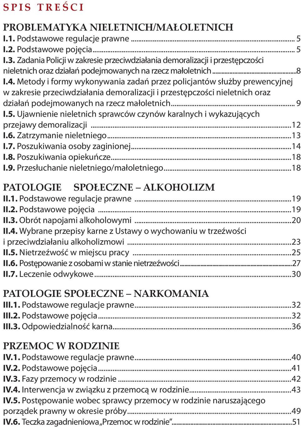 Metody i formy wykonywania zadań przez policjantów służby prewencyjnej w zakresie przeciwdziałania demoralizacji i przestępczości nieletnich oraz działań podejmowanych na rzecz małoletnich... 9 I.5.