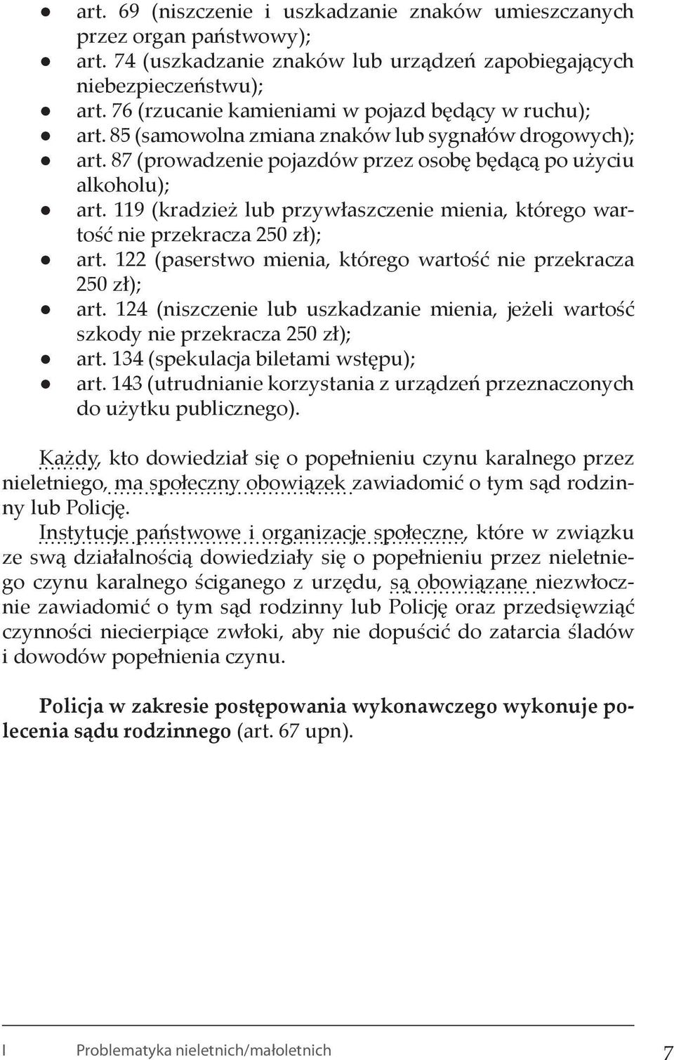 119 (kradzież lub przywłaszczenie mienia, którego wartość nie przekracza 250 zł); art. 122 (paserstwo mienia, którego wartość nie przekracza 250 zł); art.