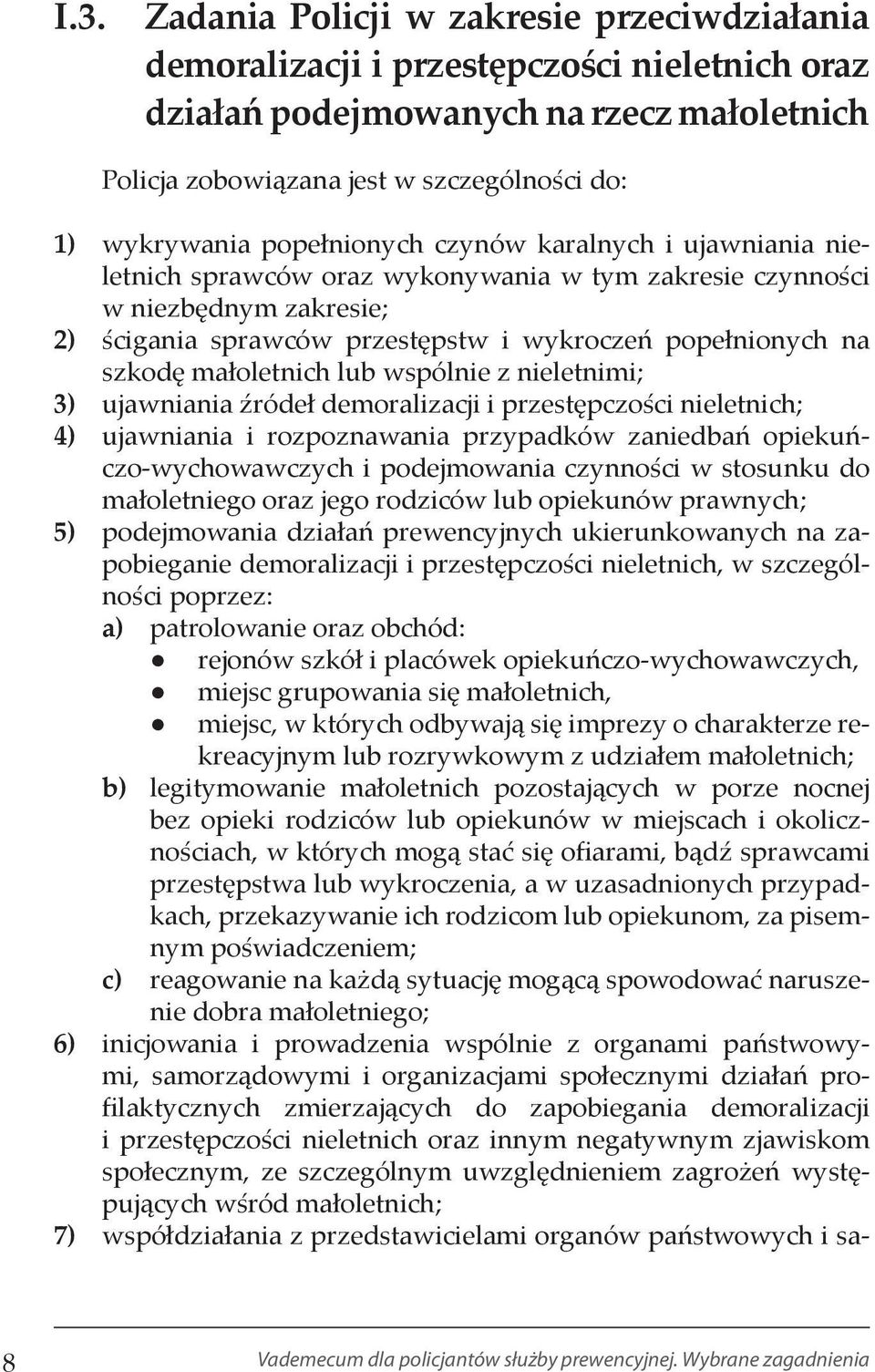 małoletnich lub wspólnie z nieletnimi; 3) ujawniania źródeł demoralizacji i przestępczości nieletnich; 4) ujawniania i rozpoznawania przypadków zaniedbań opiekuńczo-wychowawczych i podejmowania