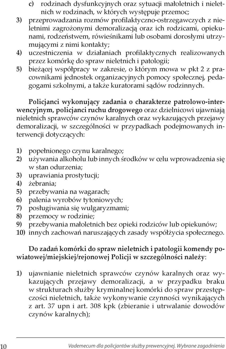 komórkę do spraw nieletnich i patologii; 5) bieżącej współpracy w zakresie, o którym mowa w pkt 2 z pracownikami jednostek organizacyjnych pomocy społecznej, pedagogami szkolnymi, a także kuratorami