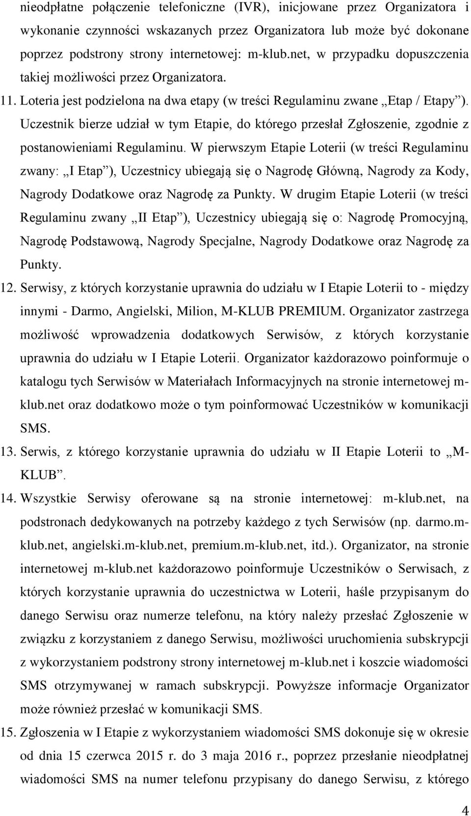 Uczestnik bierze udział w tym Etapie, do którego przesłał Zgłoszenie, zgodnie z postanowieniami Regulaminu.