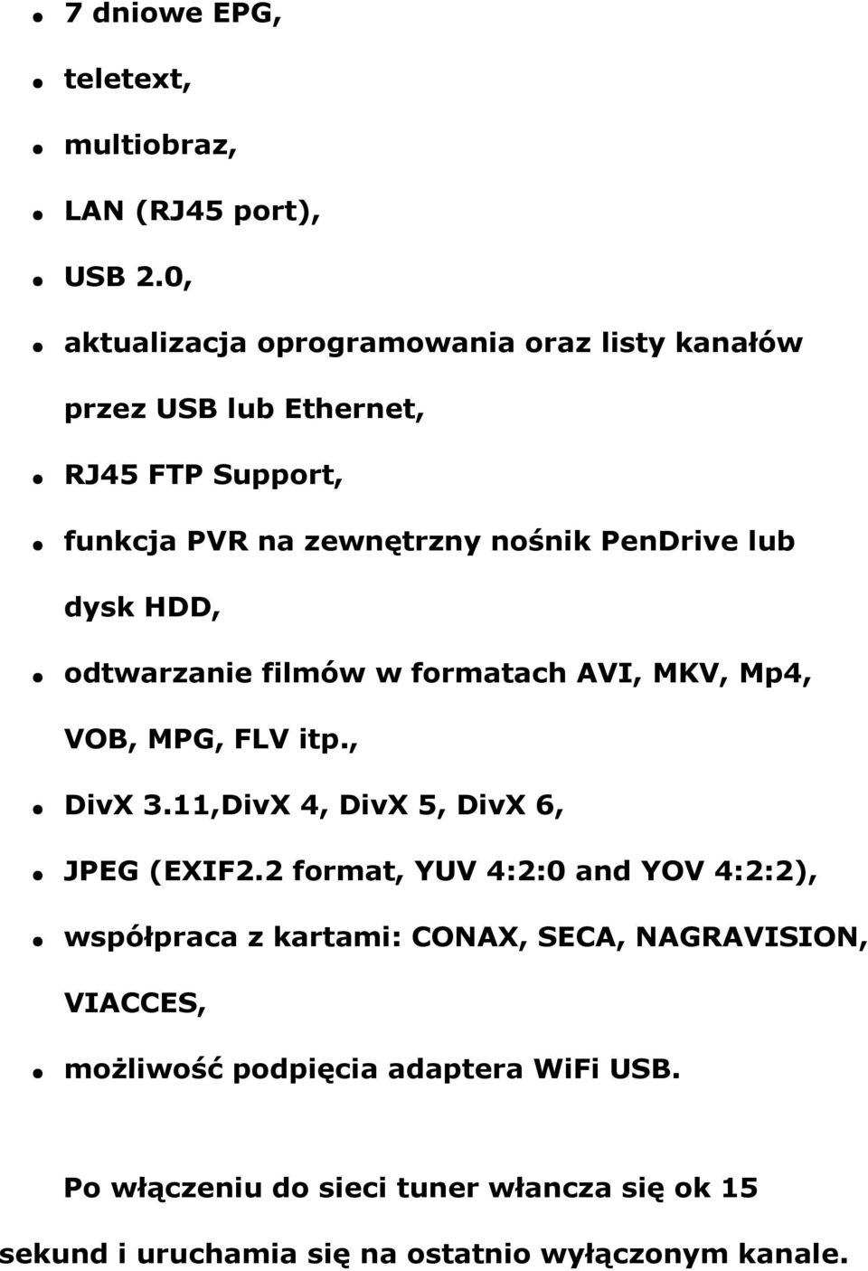 dysk HDD, odtwarzanie filmów w formatach AVI, MKV, Mp4, VOB, MPG, FLV itp., DivX 3.11,DivX 4, DivX 5, DivX 6, JPEG (EXIF2.