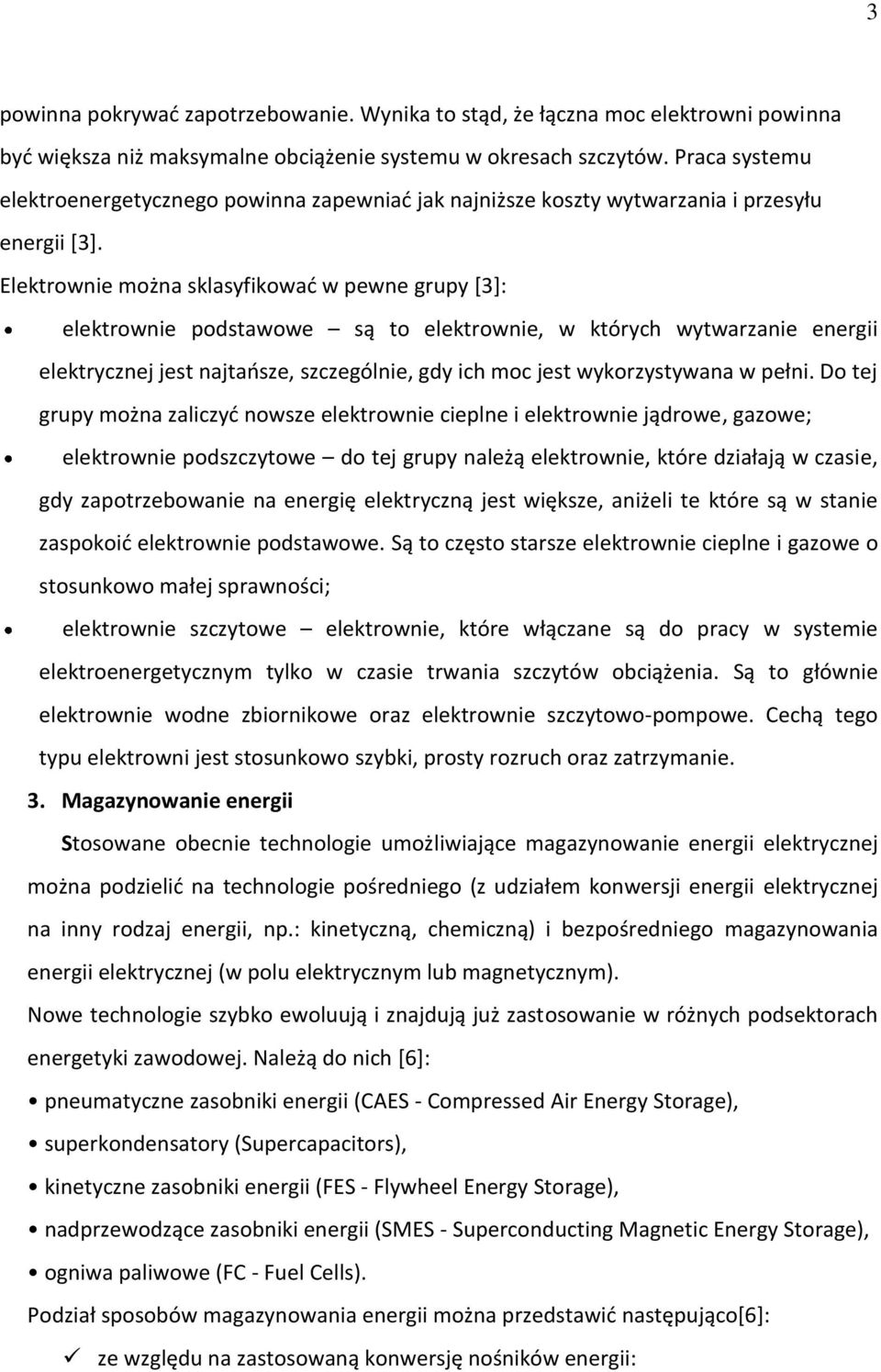 Elektrownie można sklasyfikować w pewne grupy [3]: elektrownie podstawowe są to elektrownie, w których wytwarzanie energii elektrycznej jest najtańsze, szczególnie, gdy ich moc jest wykorzystywana w