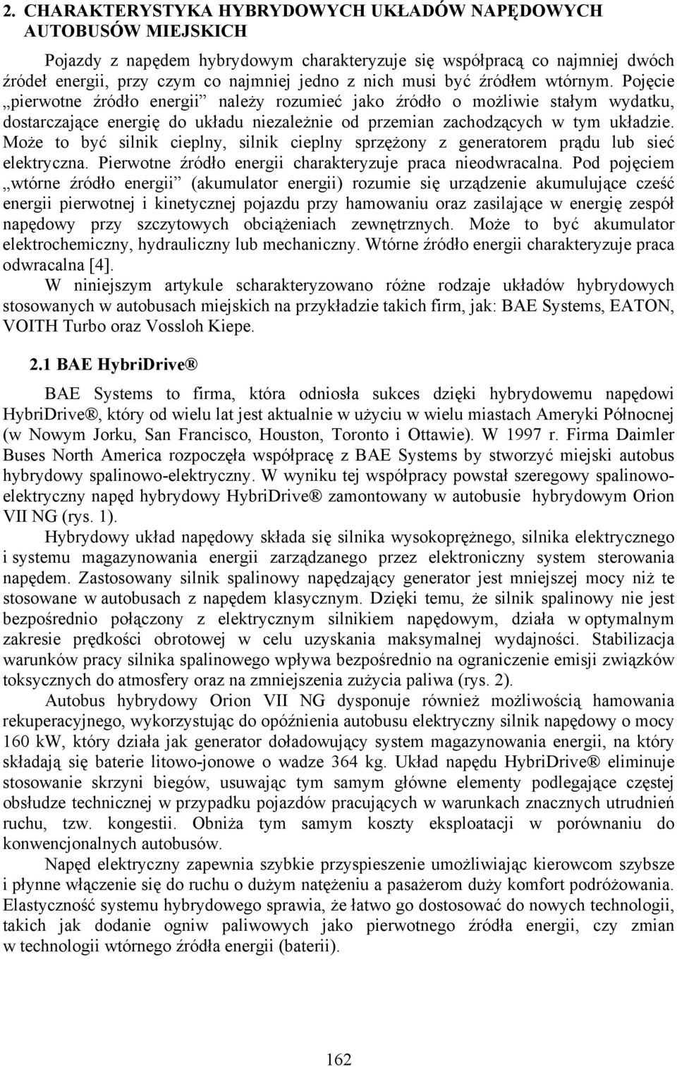 Może to być silnik cieplny, silnik cieplny sprzężony z generatorem prądu lub sieć elektryczna. Pierwotne źródło energii charakteryzuje praca nieodwracalna.