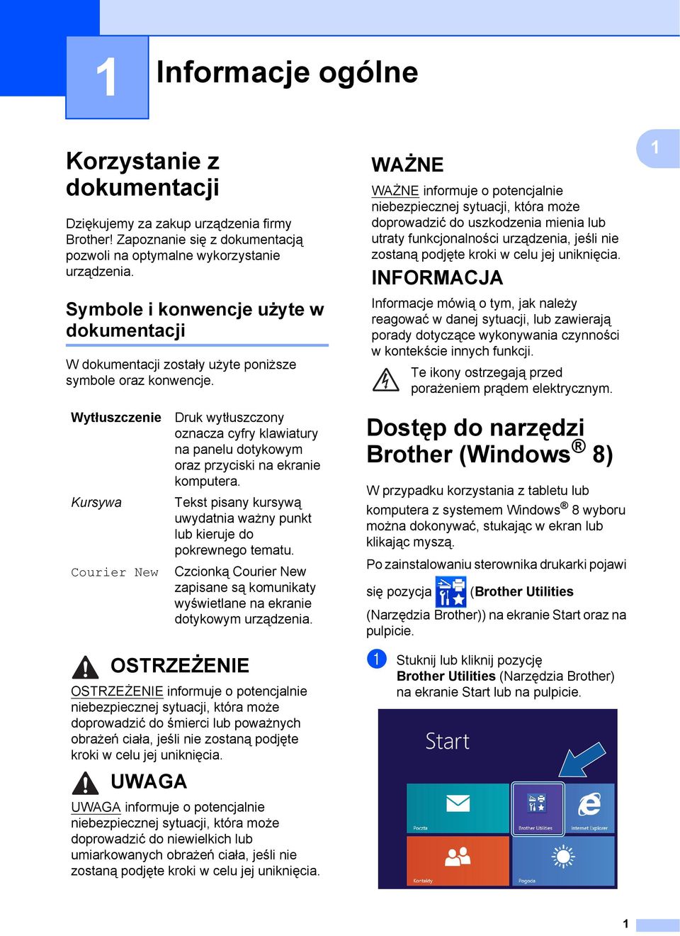 WAŻNE WAŻNE informuje o potencjalnie niebezpiecznej sytuacji, która może doprowadzić do uszkodzenia mienia lub utraty funkcjonalności urządzenia, jeśli nie zostaną podjęte kroki w celu jej uniknięcia.