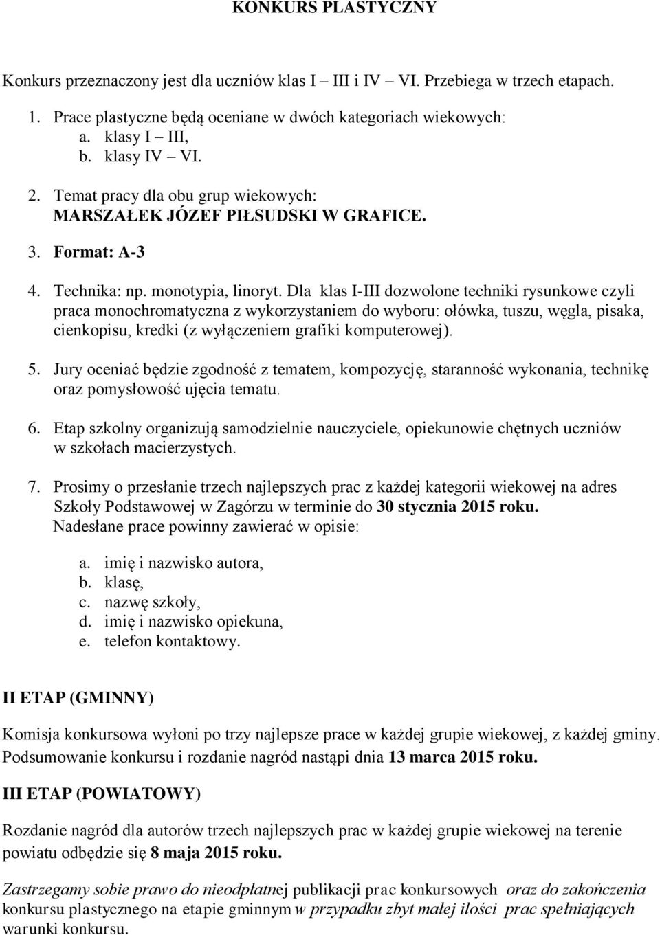 Dla klas I-III dozwolone techniki rysunkowe czyli praca monochromatyczna z wykorzystaniem do wyboru: ołówka, tuszu, węgla, pisaka, cienkopisu, kredki (z wyłączeniem grafiki komputerowej). 5.
