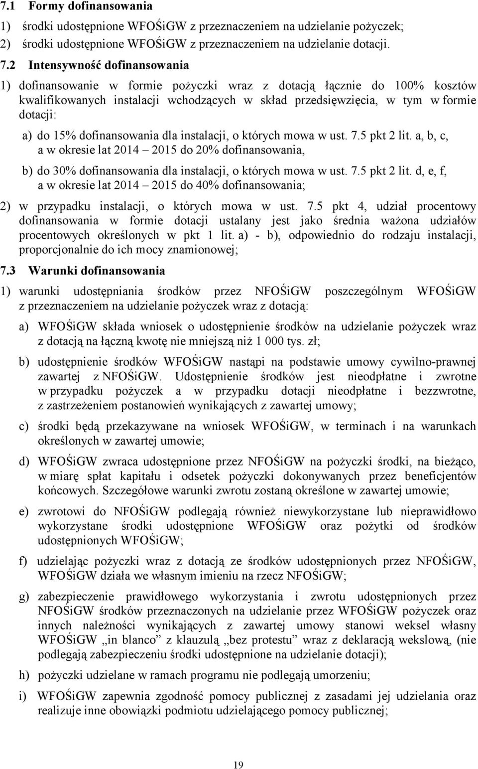 15% dofinansowania dla instalacji, o których mowa w ust. 7.5 pkt 2 lit. a, b, c, a w okresie lat 2014 2015 do 20% dofinansowania, b) do 30% dofinansowania dla instalacji, o których mowa w ust. 7.5 pkt 2 lit. d, e, f, a w okresie lat 2014 2015 do 40% dofinansowania; 2) w przypadku instalacji, o których mowa w ust.