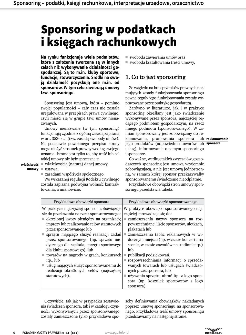 W tym celu zawierają umowy tzw. sponsoringu. Sponsoring jest umową, która pomimo swojej popularności cały czas nie została uregulowana w przepisach prawa cywilnego, czyli mieści się w grupie tzw.