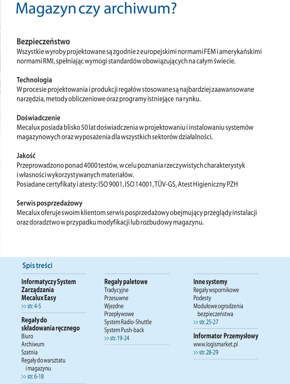 Doświadczenie Mecalux posiada blisko 50 lat doświadczenia w projektowaniu i instalowaniu systemów magazynowych oraz wyposażenia dla wszystkich sektorów działalności.