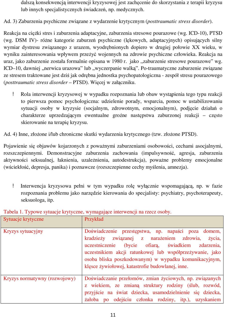 DSM IV)- różne kategorie zaburzeń psychiczne (lękowych, adaptacyjnych) opisujących silny wymiar dystresu związanego z urazem, wyodrębnionych dopiero w drugiej połowie XX wieku, w wyniku