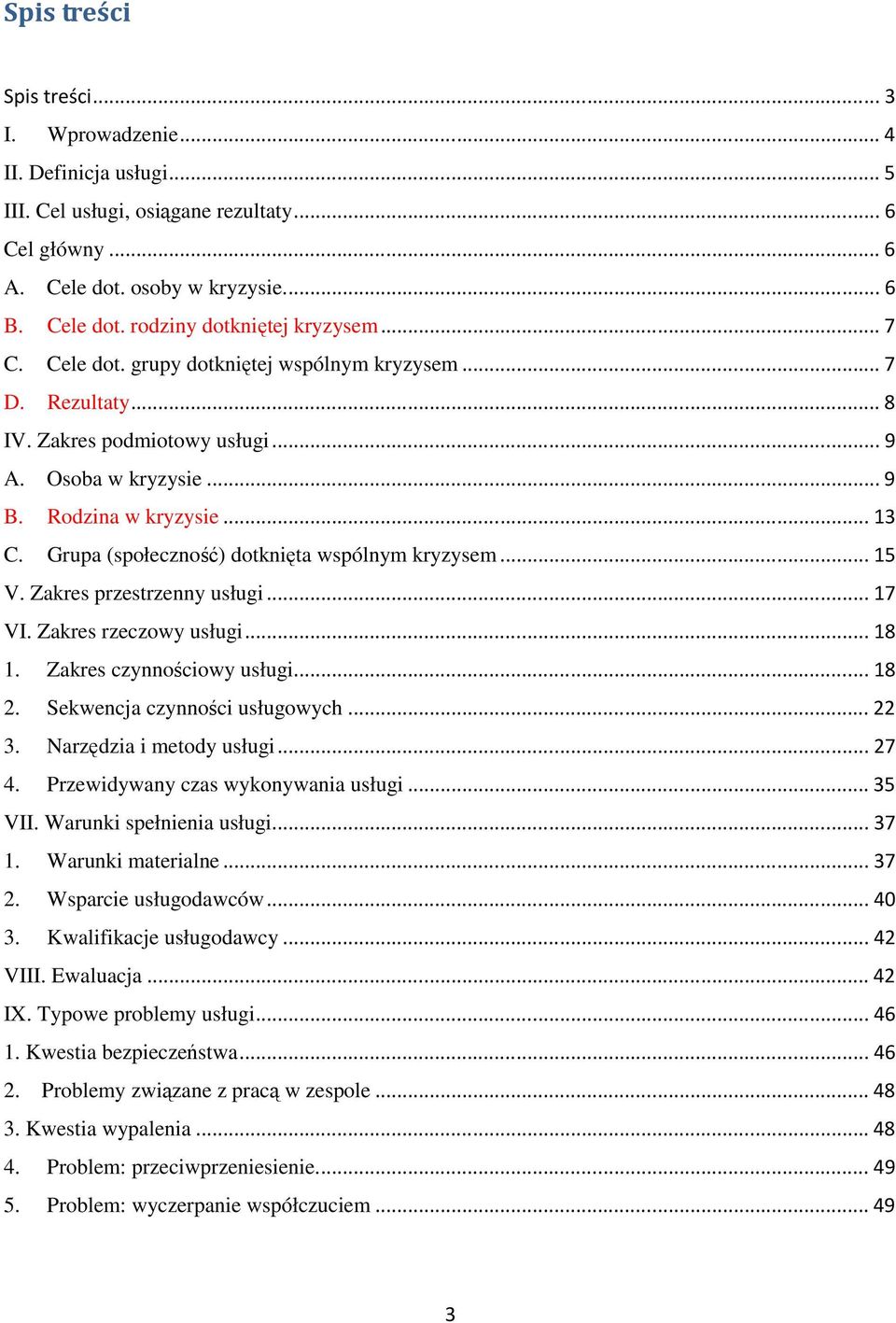 Grupa (społeczność) dotknięta wspólnym kryzysem...15 V. Zakres przestrzenny usługi...17 VI. Zakres rzeczowy usługi...18 1. Zakres czynnościowy usługi...18 2. Sekwencja czynności usługowych...22 3.