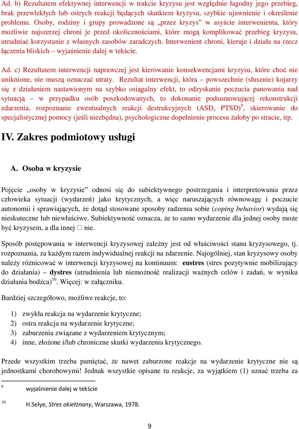 Osoby, rodziny i grupy prowadzone są przez kryzys w asyście interwenienta, który możliwie najszerzej chroni je przed okolicznościami, które mogą komplikować przebieg kryzysu, utrudniać korzystanie z