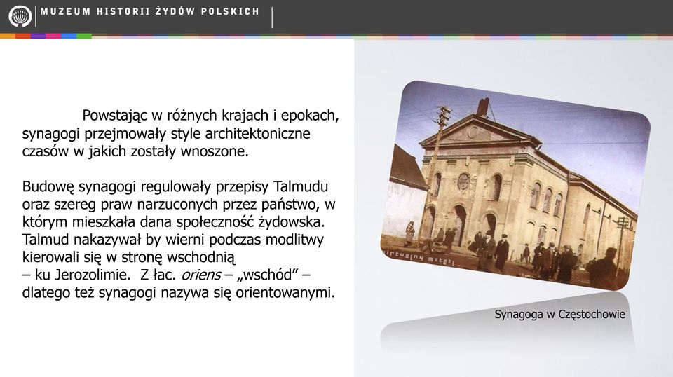 Budowę synagogi regulowały przepisy Talmudu oraz szereg praw narzuconych przez państwo, w którym mieszkała