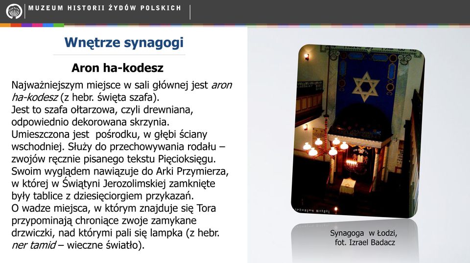 Służy do przechowywania rodału zwojów ręcznie pisanego tekstu Pięcioksięgu.