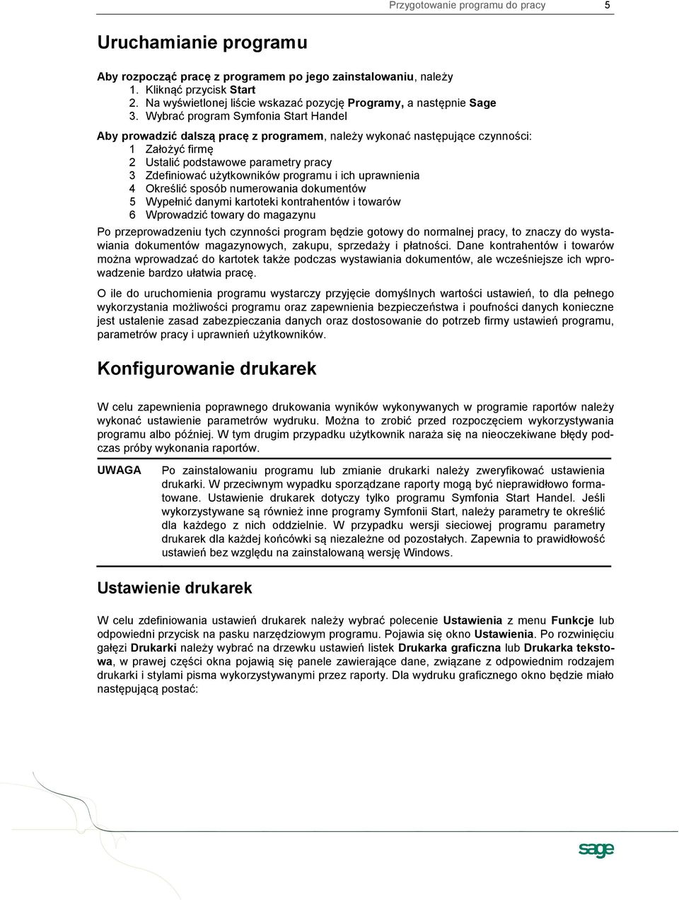 Wybrać program Symfonia Start Handel Aby prowadzić dalszą pracę z programem, należy wykonać następujące czynności: 1 Założyć firmę 2 Ustalić podstawowe parametry pracy 3 Zdefiniować użytkowników