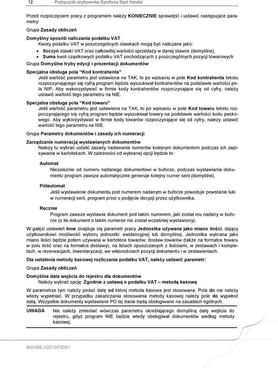 Suma kwot cząstkowych podatku VAT pochodzących z poszczególnych pozycji towarowych Grupa Domyślne tryby edycji i prezentacji dokumentów Specjalna obsługa pola Kod kontrahenta Jeśli wartość parametru