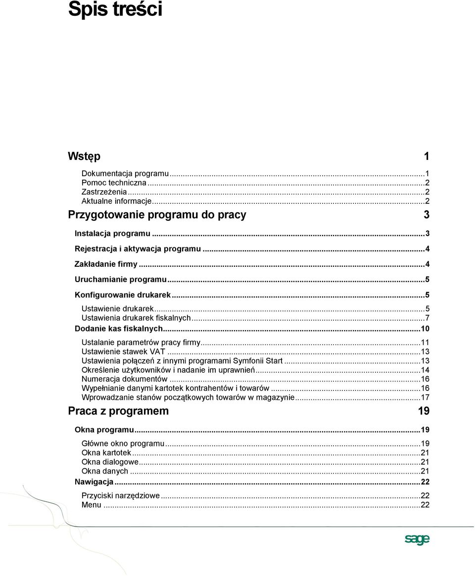 .. 7 Dodanie kas fiskalnych... 10 Ustalanie parametrów pracy firmy... 11 Ustawienie stawek VAT... 13 Ustawienia połączeń z innymi programami Symfonii Start.
