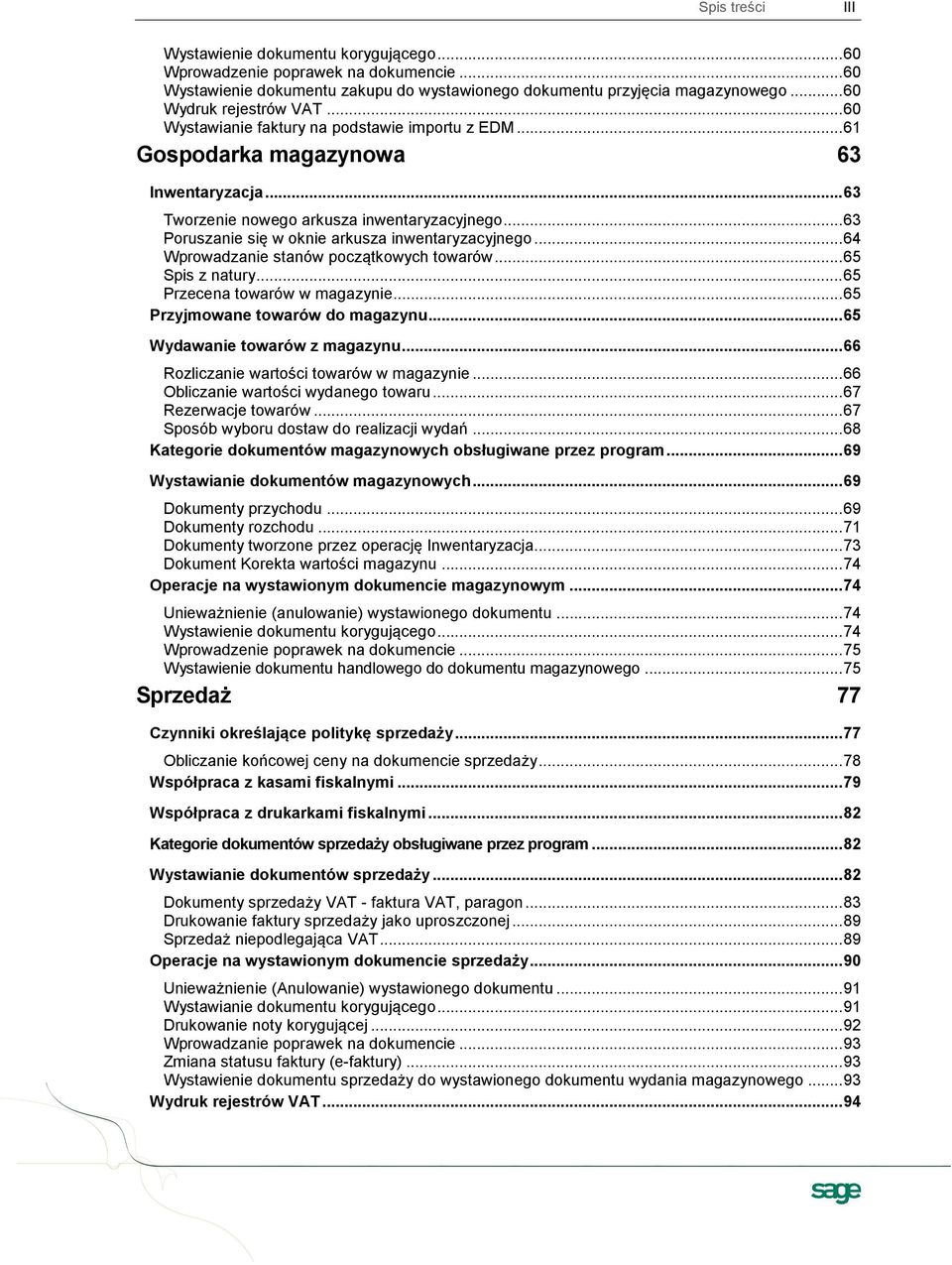 .. 63 Poruszanie się w oknie arkusza inwentaryzacyjnego... 64 Wprowadzanie stanów początkowych towarów... 65 Spis z natury... 65 Przecena towarów w magazynie... 65 Przyjmowane towarów do magazynu.
