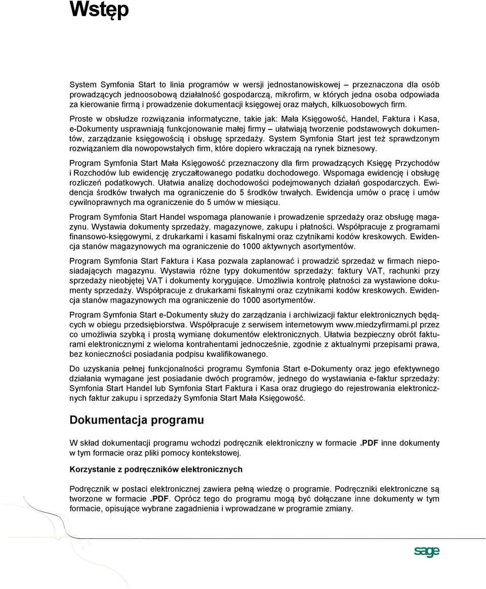 Proste w obsłudze rozwiązania informatyczne, takie jak: Mała Księgowość, Handel, Faktura i Kasa, e-dokumenty usprawniają funkcjonowanie małej firmy ułatwiają tworzenie podstawowych dokumentów,