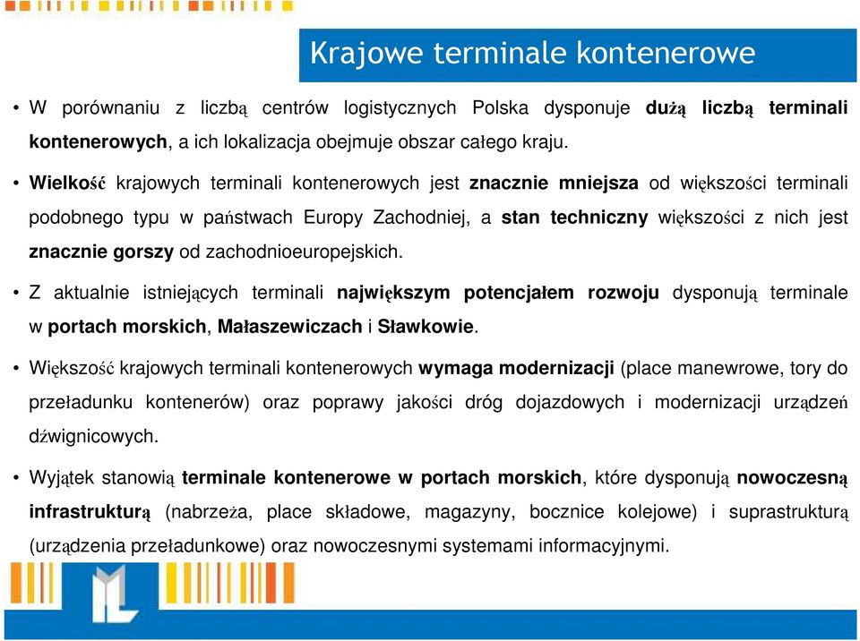 zachodnioeuropejskich. Z aktualnie istniejących terminali największym potencjałem rozwoju dysponują terminale w portach morskich, Małaszewiczach i Sławkowie.