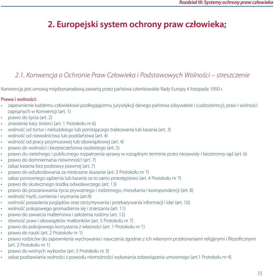 Prawa i wolności: zapewnienie każdemu człowiekowi podlegającemu jurysdykcji danego państwa (obywatele i cudzoziemcy), praw i wolności zapisanych w Konwencji (art. 1) prawo do życia (art.