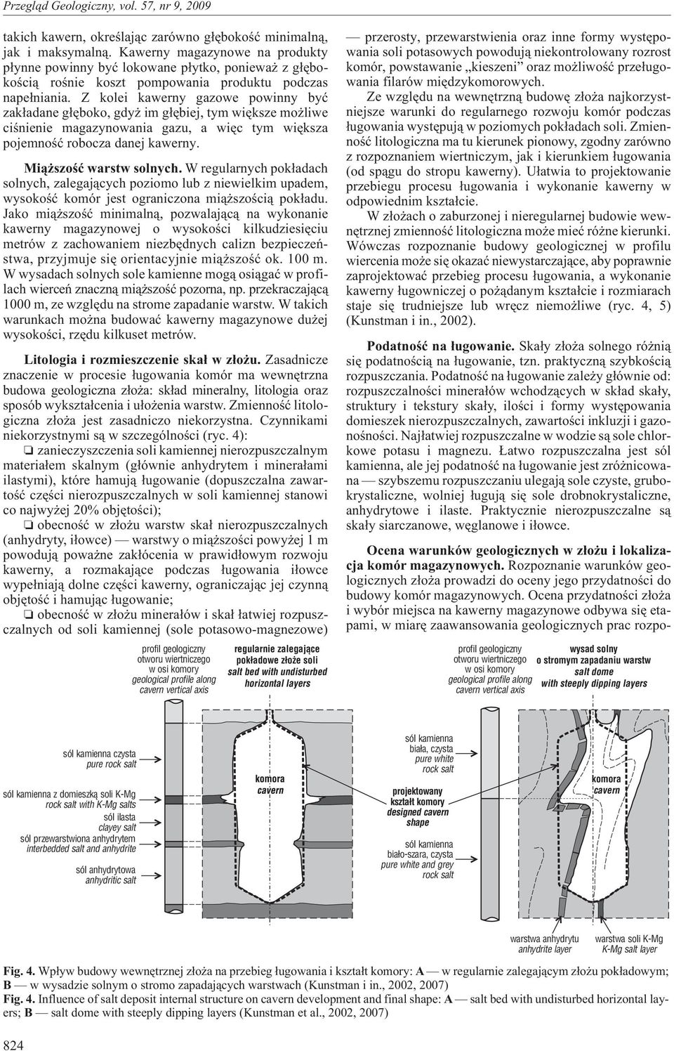 Z kolei kawerny gazowe powinny byæ zak³adane g³êboko, gdy im g³êbiej, tym wiêksze mo liwe ciœnienie magazynowania gazu, a wiêc tym wiêksza pojemnoœæ robocza danej kawerny. Mi¹ szoœæ warstw solnych.