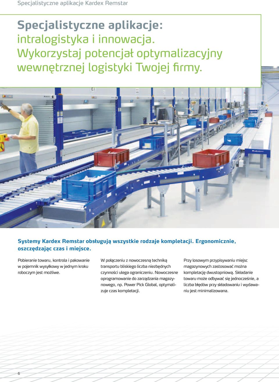 Pobieranie towaru, kontrola i pakowanie w pojemnik wysyłkowy w jednym kroku roboczym jest możliwe.