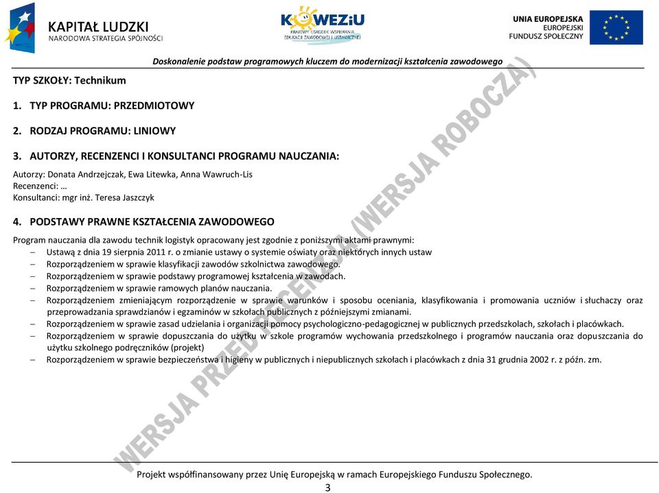 ODSTAWY RAWNE KSZTAŁENIA ZAWODOWEGO rogram nauczania dla zawodu technik logistyk opracowany jest zgodnie z poniższymi aktami prawnymi: Ustawą z dnia 19 sierpnia 2011 r.