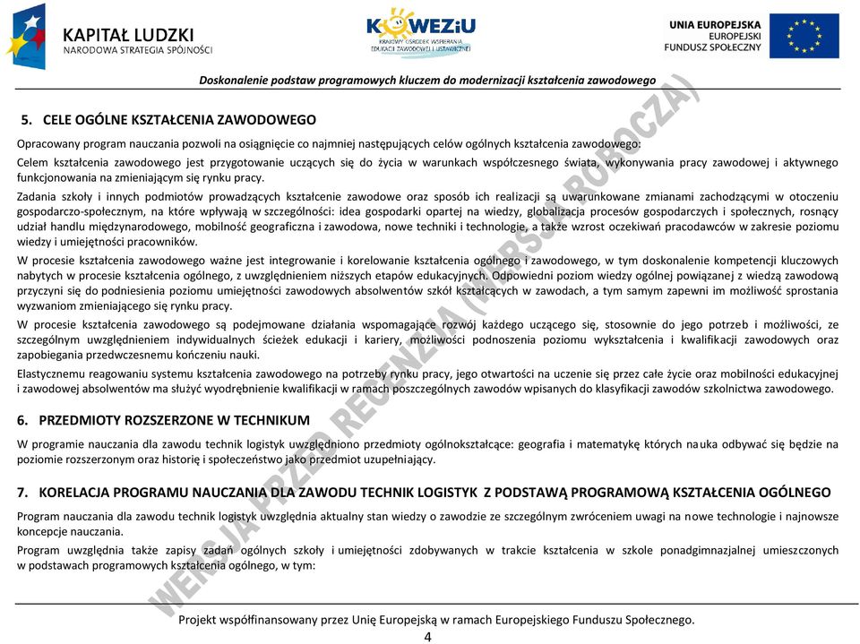 Zadania szkoły i innych podmiotów prowadzących kształcenie zawodowe oraz sposób ich realizacji są uwarunkowane zmianami zachodzącymi w otoczeniu gospodarczo-społecznym, na które wpływają w