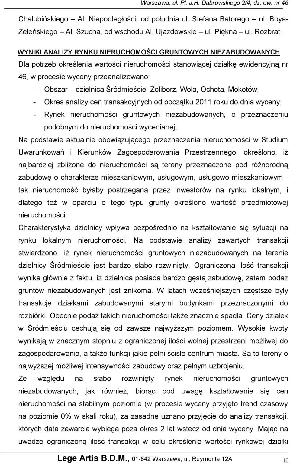dzielnica Śródmieście, Żoliborz, Wola, Ochota, Mokotów; - Okres analizy cen transakcyjnych od początku 2011 roku do dnia wyceny; - Rynek nieruchomości gruntowych niezabudowanych, o przeznaczeniu