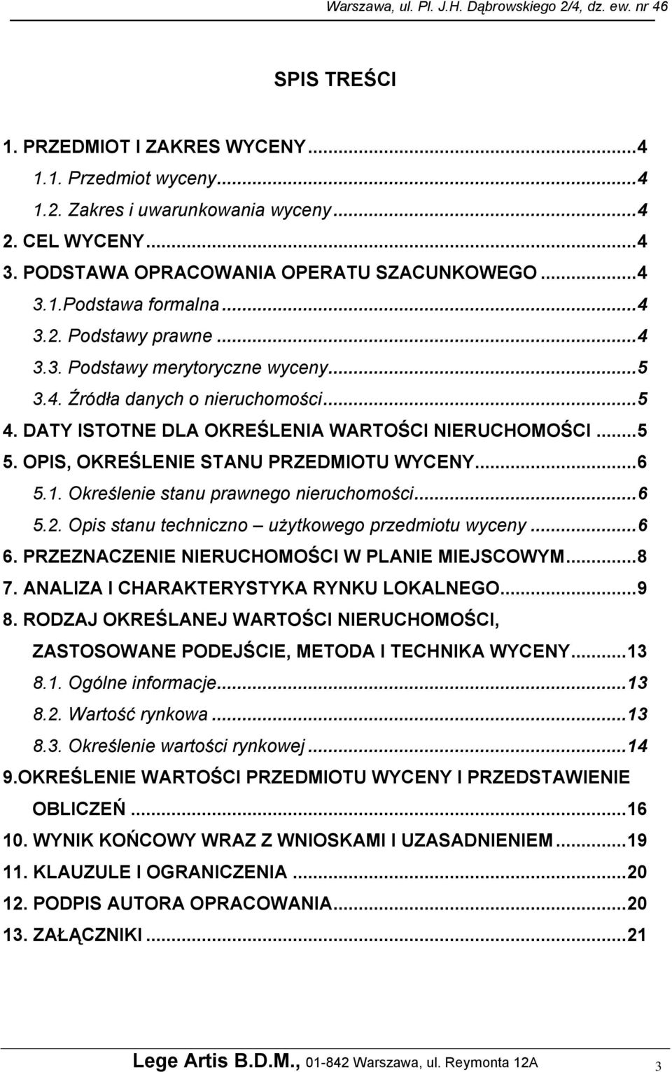 OPIS, OKREŚLENIE STANU PRZEDMIOTU WYCENY... 6 5.1. Określenie stanu prawnego nieruchomości... 6 5.2. Opis stanu techniczno użytkowego przedmiotu wyceny... 6 6.