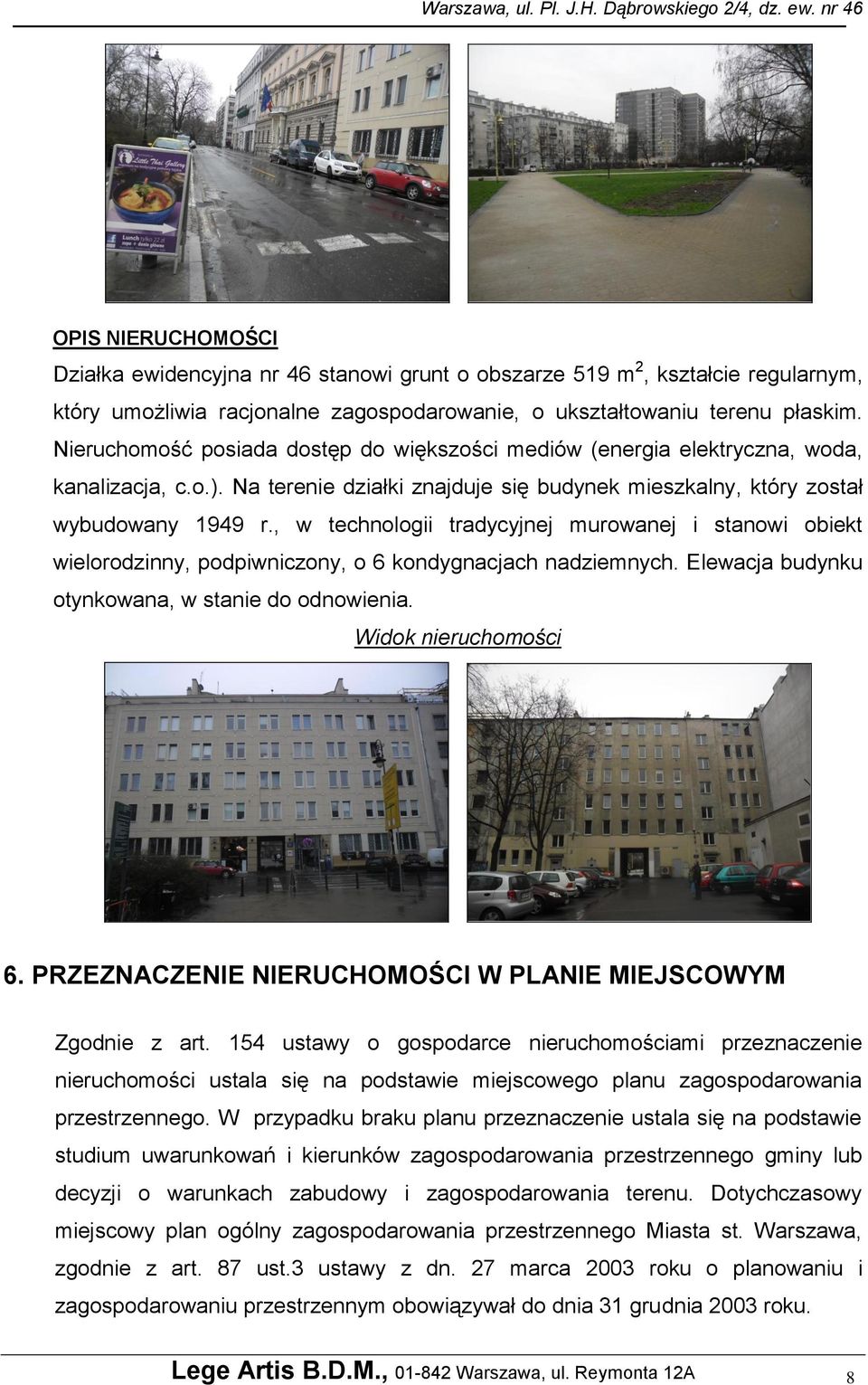 , w technologii tradycyjnej murowanej i stanowi obiekt wielorodzinny, podpiwniczony, o 6 kondygnacjach nadziemnych. Elewacja budynku otynkowana, w stanie do odnowienia. Widok nieruchomości 6.