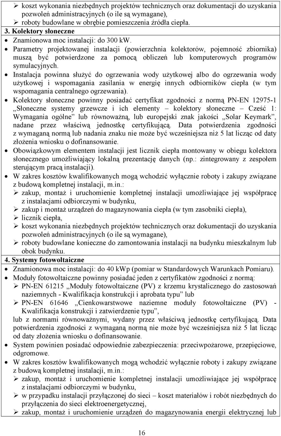 Parametry projektowanej instalacji (powierzchnia kolektorów, pojemność zbiornika) muszą być potwierdzone za pomocą obliczeń lub komputerowych programów symulacyjnych.