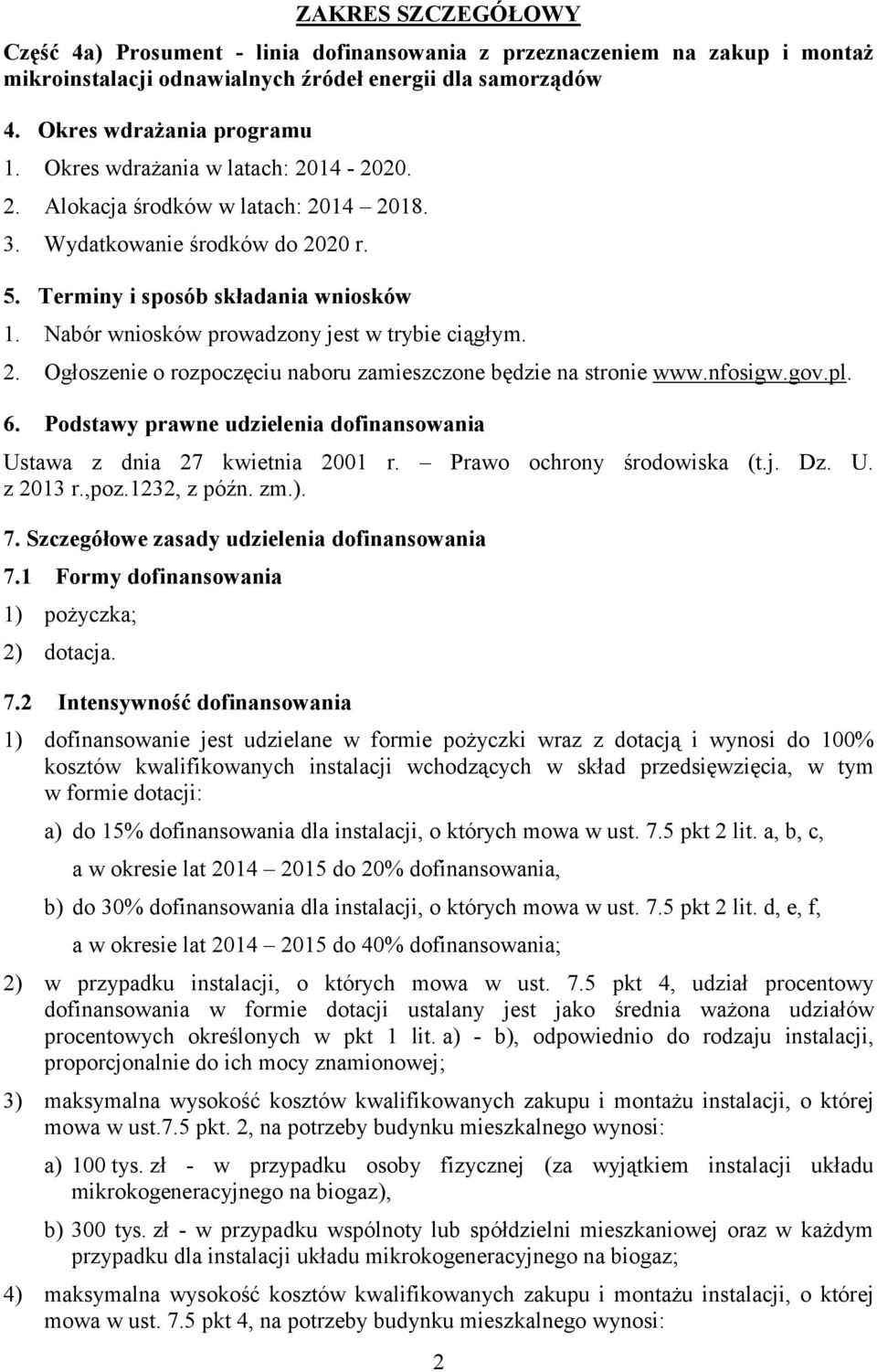 Nabór wniosków prowadzony jest w trybie ciągłym. 2. Ogłoszenie o rozpoczęciu naboru zamieszczone będzie na stronie www.nfosigw.gov.pl. 6.