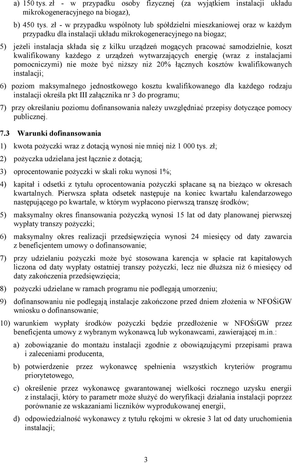 pracować samodzielnie, koszt kwalifikowany każdego z urządzeń wytwarzających energię (wraz z instalacjami pomocniczymi) nie może być niższy niż 20% łącznych kosztów kwalifikowanych instalacji; 6)