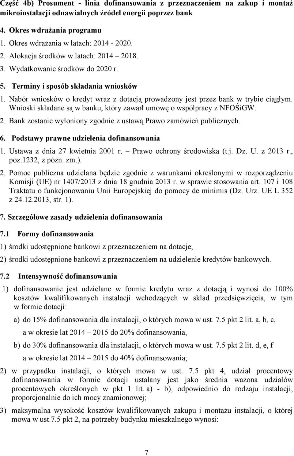 Nabór wniosków o kredyt wraz z dotacją prowadzony jest przez bank w trybie ciągłym. Wnioski składane są w banku, który zawarł umowę o współpracy z NFOŚiGW. 2.