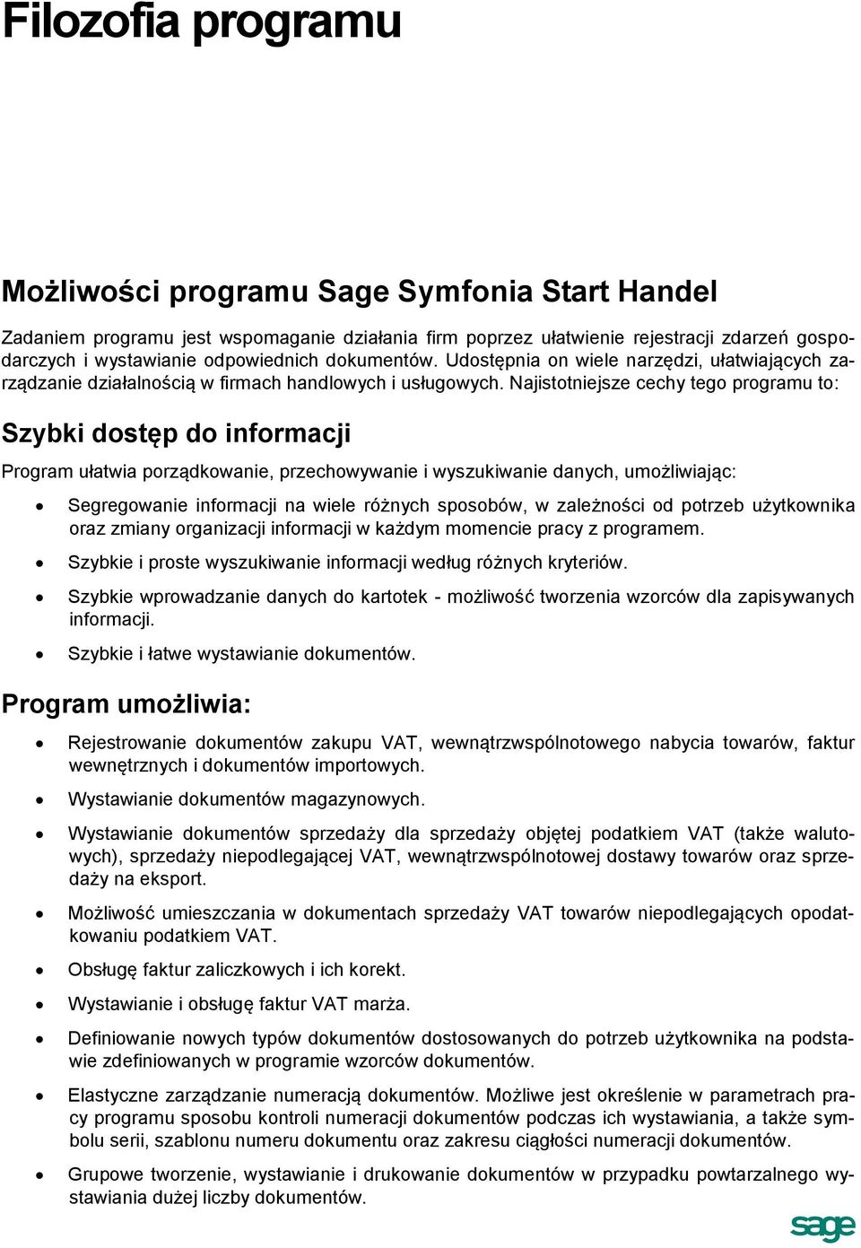 Najistotniejsze cechy tego programu to: Szybki dostęp do informacji Program ułatwia porządkowanie, przechowywanie i wyszukiwanie danych, umożliwiając: Segregowanie informacji na wiele różnych