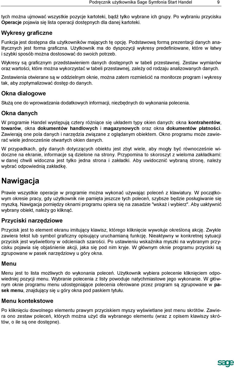 Podstawową formą prezentacji danych analitycznych jest forma graficzna. Użytkownik ma do dyspozycji wykresy predefiniowane, które w łatwy i szybki sposób można dostosować do swoich potrzeb.